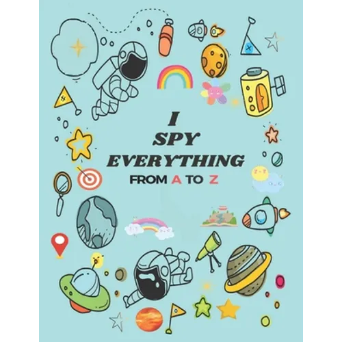 I Spy Everything: Puzzle Book For Kids, from A to Z Fun Guessing Game for kids Toddlers of Different Ages 2 to 6 year old, Pre-School Ac - Paperback