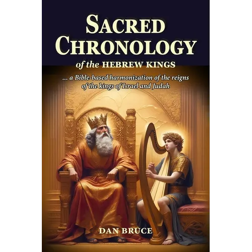 Sacred Chronology of the Hebrew Kings: A harmony of the reigns of the kings of Israel and Judah - Paperback
