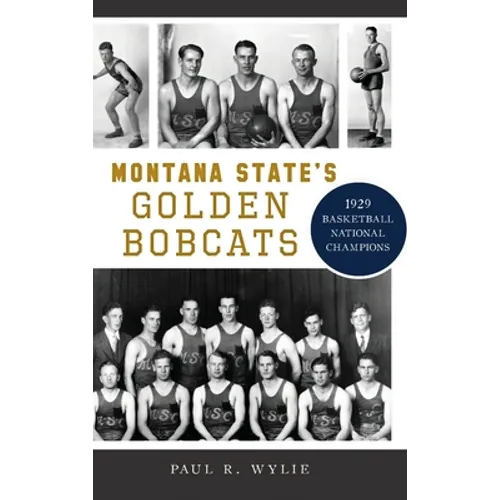 Montana State's Golden Bobcats: 1929 Basketball National Champions - Hardcover