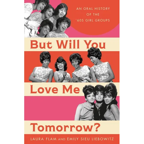 But Will You Love Me Tomorrow?: An Oral History of the '60s Girl Groups - Hardcover