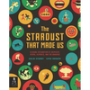 The Stardust That Made Us: A Visual Exploration of Chemistry, Atoms, Elements, and the Universe - Hardcover