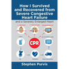How I Survived and Recovered from Severe Congestive Heart Failure: And a Severely Enlarged Heart - Paperback