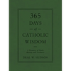 365 Days of Catholic Wisdom: A Treasury of Truth, Beauty, and Goodness - Hardcover