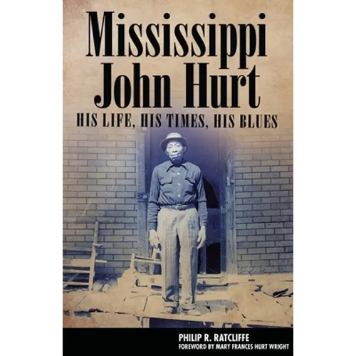 Mississippi John Hurt: His Life, His Times, His Blues - Hardcover