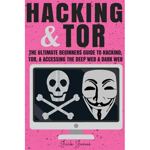 Hacking & Tor: The Ultimate Beginners Guide To Hacking, Tor, & Accessing The Deep Web & Dark Web - Paperback