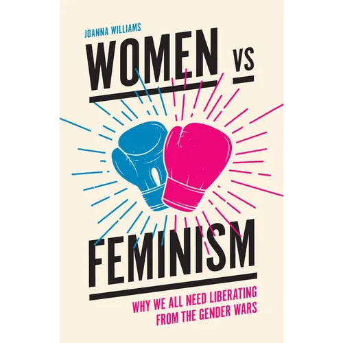 Women Vs Feminism: Why We All Need Liberating from the Gender Wars - Paperback