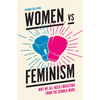 Women Vs Feminism: Why We All Need Liberating from the Gender Wars - Paperback