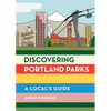 Discovering Portland Parks: A Local's Guide - Paperback