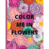 Color Me in Flowers: Coloring Book, Flower Lovers, Floral Favorites, Art, Picture Painting - Paperback