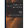 A Practical Manual of Animal Magnetism: Containing an Exposition of the Methods Employed in Producing the Magnetic Phenomena, With Its Application to - Paperback
