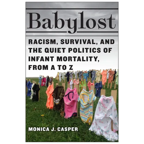 Babylost: Racism, Survival, and the Quiet Politics of Infant Mortality, from A to Z - Paperback