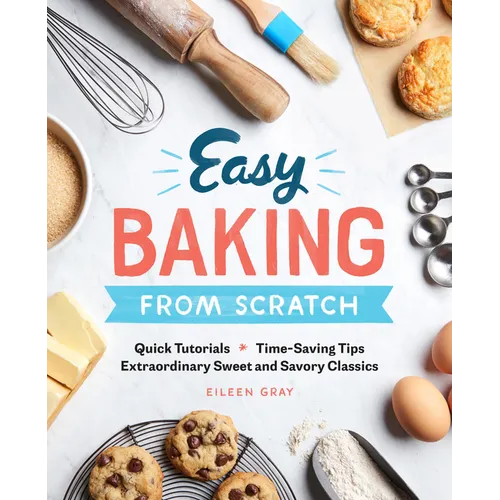 Easy Baking from Scratch: Quick Tutorials Time-Saving Tips Extraordinary Sweet and Savory Classics - Paperback