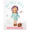 My Felt Doll: Easy Sewing Patterns for Wonderfully Whimsical Dolls - Paperback