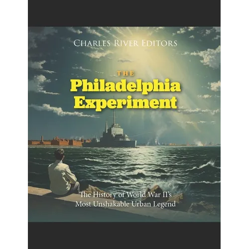 The Philadelphia Experiment: The History of World War II's Most Unshakable Urban Legend - Paperback