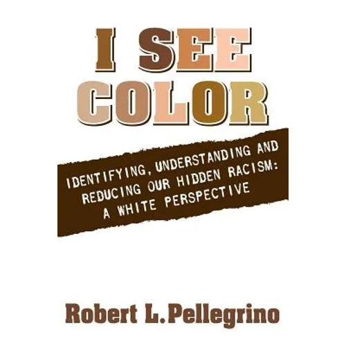 I See Color: Identifying, Understanding & Reducing Hidden Racism: A White Perspective - Paperback