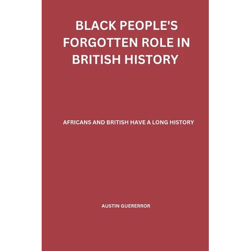Black People's Forgotten Role in British History: African and British have a Long History - Paperback