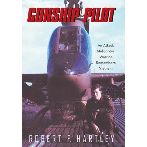 Gunship Pilot: An Attack Helicopter Warrior Remembers Vietnam - Hardcover