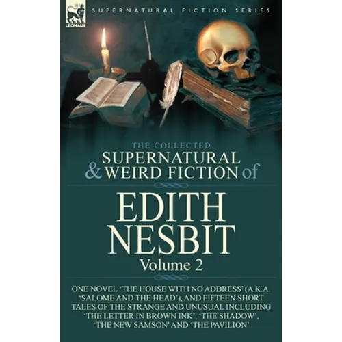 The Collected Supernatural and Weird Fiction of Edith Nesbit: Volume 2-One Novel 'The House With No Address' (a.k.a. 'Salome and the Head'), and Fifte - Paperback