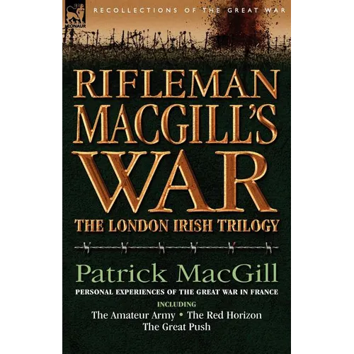 Rifleman Macgill's War: A Soldier of the London Irish During the Great War in Europe Including the Amateur Army, the Red Horizon & the Great P - Paperback