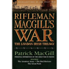 Rifleman Macgill's War: A Soldier of the London Irish During the Great War in Europe Including the Amateur Army, the Red Horizon & the Great P - Paperback