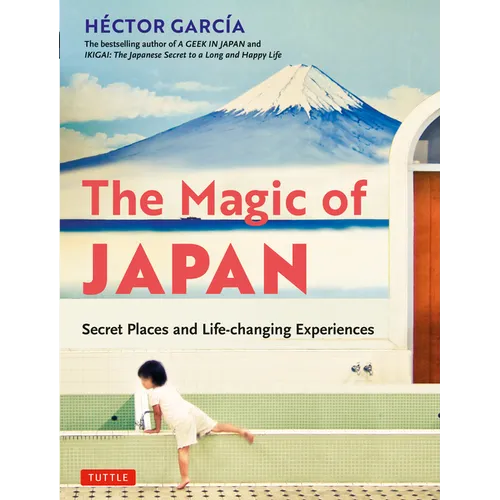 The Magic of Japan: Secret Places and Life-Changing Experiences (with 475 Color Photos) - Paperback