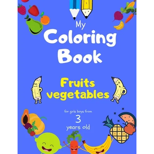 My Coloring Book fruits vegetables for girls boys from 3 year old: Activity book for Toddlers Children Preschoolers and Kids 3-5 4-8 ages, Sketchbooks - Paperback