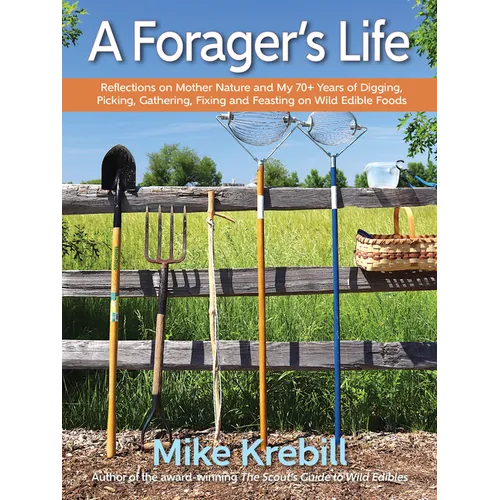 A Forager's Life: Reflections on Mother Nature and My 70+ Years of Digging, Picking, Gathering, Fixing and Feasting on Wild Edible Foods - Paperback