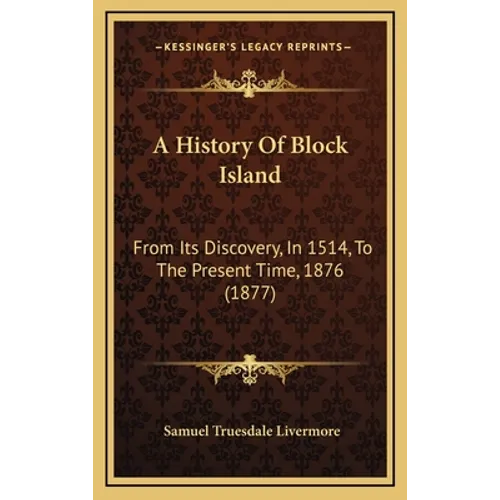 A History Of Block Island: From Its Discovery, In 1514, To The Present Time, 1876 (1877) - Hardcover