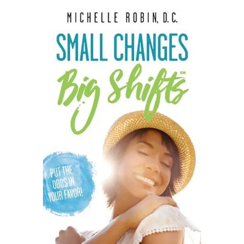 Small Changes Big Shifts: Put The Odds In Your Favor! - Paperback