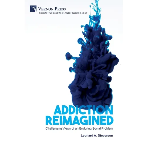 Addiction Reimagined: Challenging Views of an Enduring Social Problem - Paperback