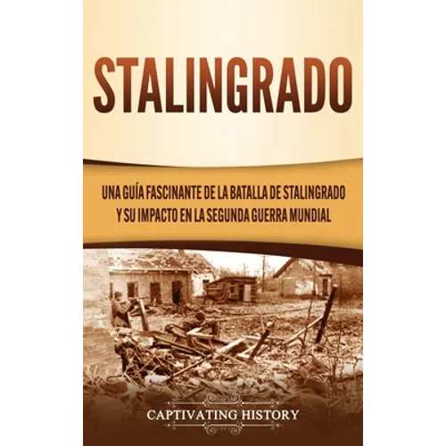 Stalingrado: Una guía fascinante de la batalla de Stalingrado y su impacto en la Segunda Guerra Mundial - Hardcover