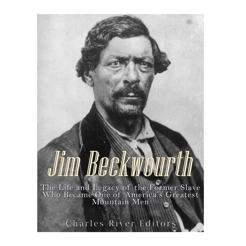 Jim Beckwourth: The Life and Legacy of the Former Slave Who Became One of America's Most Famous Mountain Men - Paperback