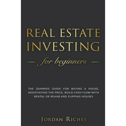 Real Estate Investing for Beginners: The Dummies' Guide for Buying a House, Negotiating the Price, Build Cash Flow with Rental or Rehab and Flipping H - Paperback