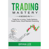 Trading Mastery- 4 Books in 1: Trade for a Living, Trade Options, Trade Forex, Stock Market Investing - Paperback