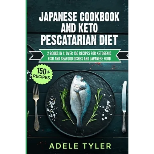 Japanese Cookbook And Keto Pescatarian Diet: 2 Books In 1: Over 150 Recipes For Ketogenic Fish And Seafood Dishes And Japanese Food - Paperback