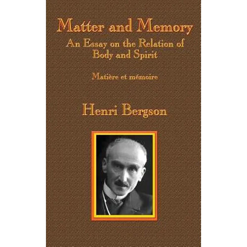 Matter and Memory: An Essay on the Relation of Body and Spirit - Hardcover