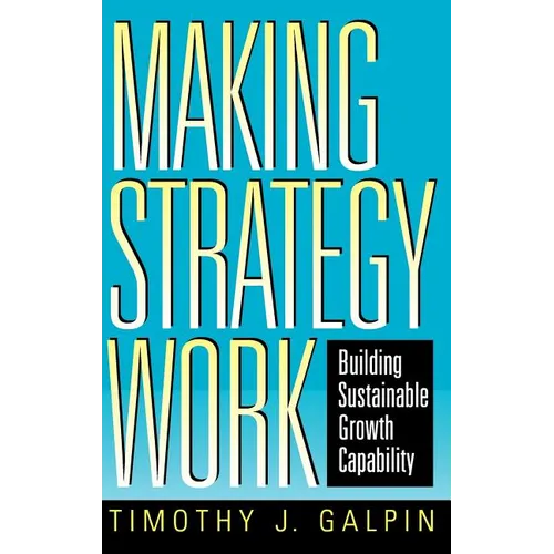 Making Strategy Work: Building Sustainable Growth Capability - Hardcover