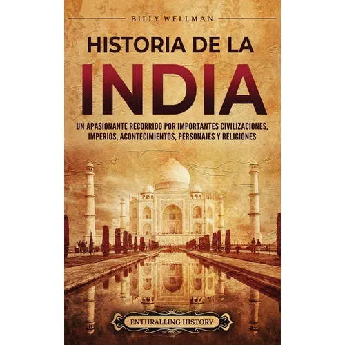 Historia de la India: Un apasionante recorrido por importantes civilizaciones, imperios, acontecimientos, personajes y religiones - Hardcover