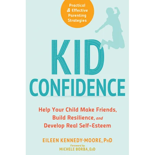 Kid Confidence: Help Your Child Make Friends, Build Resilience, and Develop Real Self-Esteem - Paperback