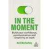 In the Moment: Build Your Confidence, Communication and Creativity at Work - Paperback