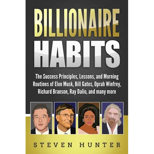 Billionaire Habits: The Success Principles, Lessons, and Morning Routines of Elon Musk, Bill Gates, Oprah Winfrey, Richard Branson, Ray Da - Paperback