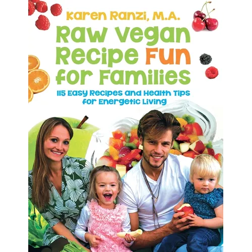 Raw Vegan Recipe Fun for Families: 115 Easy Recipes and Health Tips for Energetic Living - Paperback