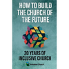 How to Build the Church of the Future: 20 Years of Inclusive Church - Paperback