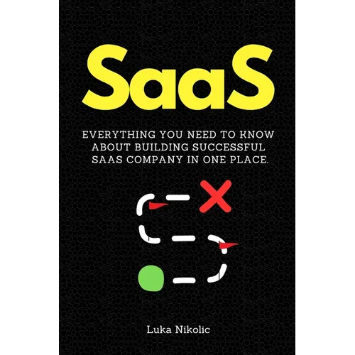 SaaS: Everything You Need to Know About Building Successful SaaS Company in One Place. - Paperback
