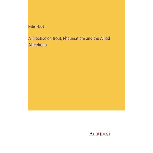 A Treatise on Gout, Rheumatism and the Allied Affections - Hardcover