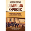 History of the Dominican Republic: A Captivating Guide to the Caribbean Island's Ancient Roots, Taínos and Caribs, Colonial Past, and Modern Times - Hardcover