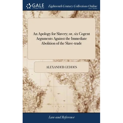 An Apology for Slavery; or, six Cogent Arguments Against the Immediate Abolition of the Slave-trade - Hardcover