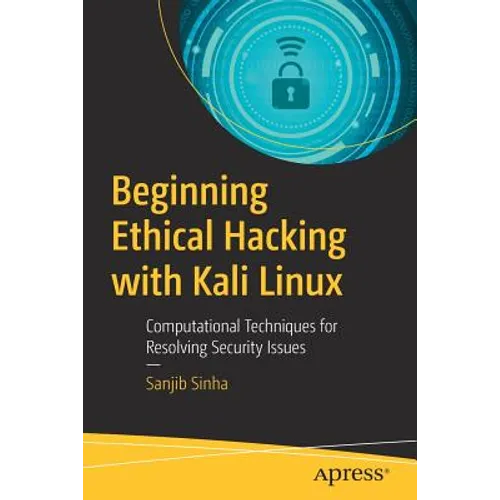 Beginning Ethical Hacking with Kali Linux: Computational Techniques for Resolving Security Issues - Paperback