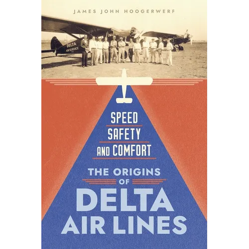 Speed, Safety, and Comfort: The Origins of Delta Air Lines - Hardcover