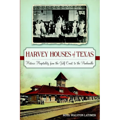 Harvey Houses of Texas: Historic Hospitality from the Gulf Coast to the Panhandle - Paperback